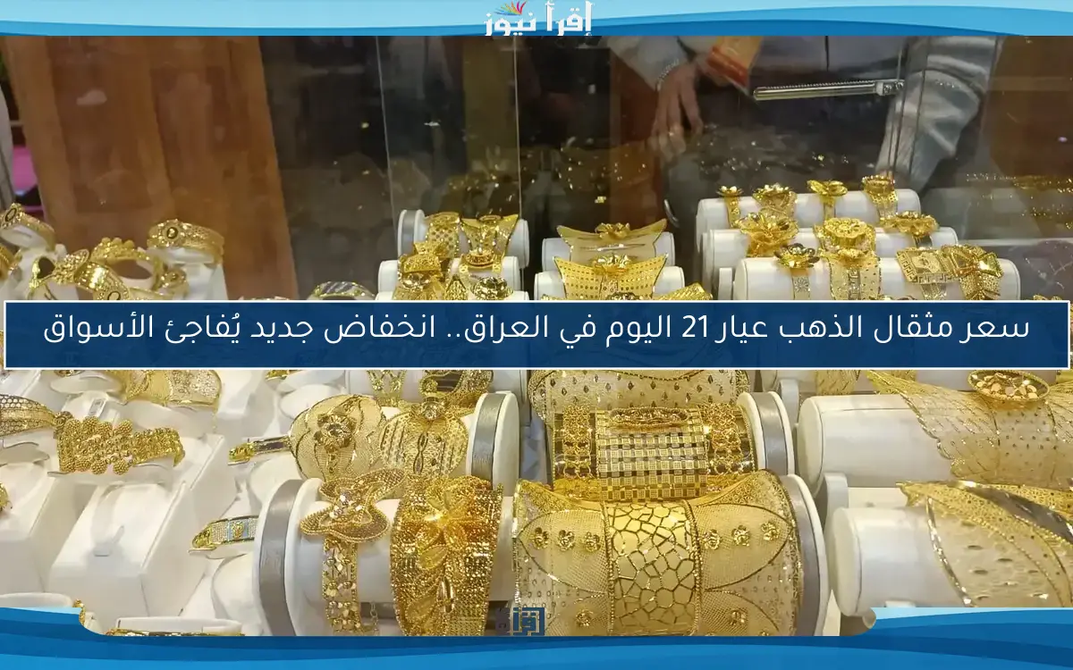 سعر مثقال الذهب عيار 21 اليوم في العراق.. انخفاض جديد يُفاجئ الأسواق
