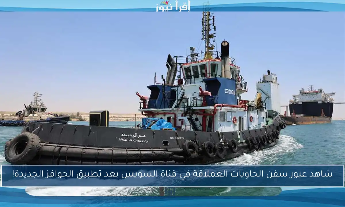 شاهد عبور سفن الحاويات العملاقة في قناة السويس بعد تطبيق الحوافز الجديدة!