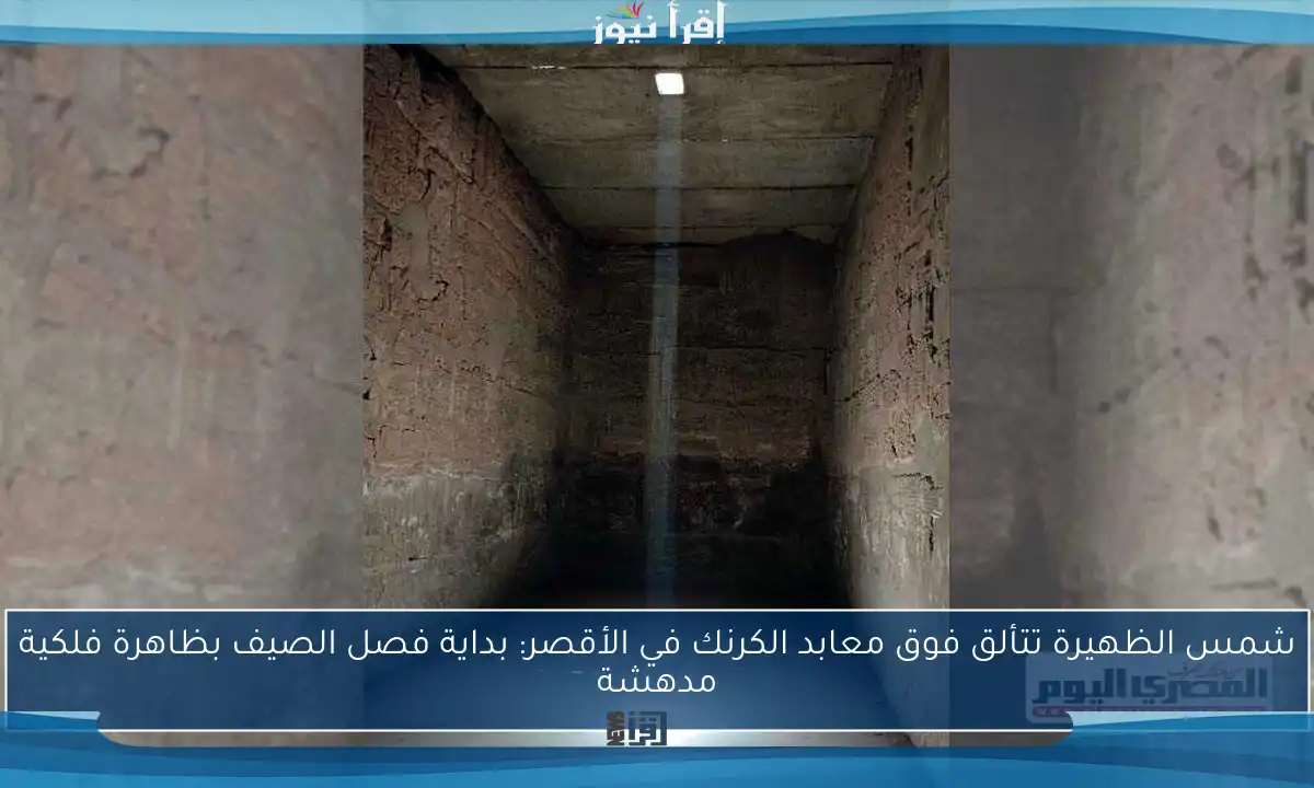 شمس الظهيرة تتألق فوق معابد الكرنك في الأقصر: بداية فصل الصيف بظاهرة فلكية مدهشة