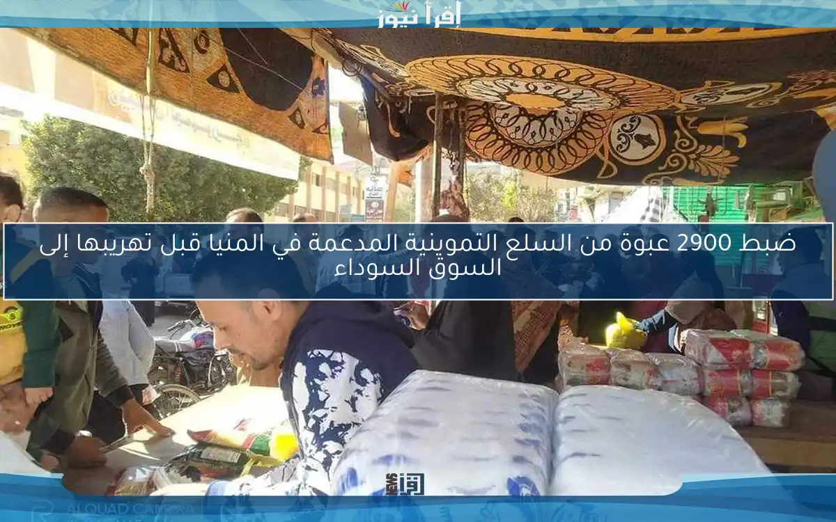 ضبط 2900 عبوة من السلع التموينية المدعمة في المنيا قبل تهريبها إلى السوق السوداء