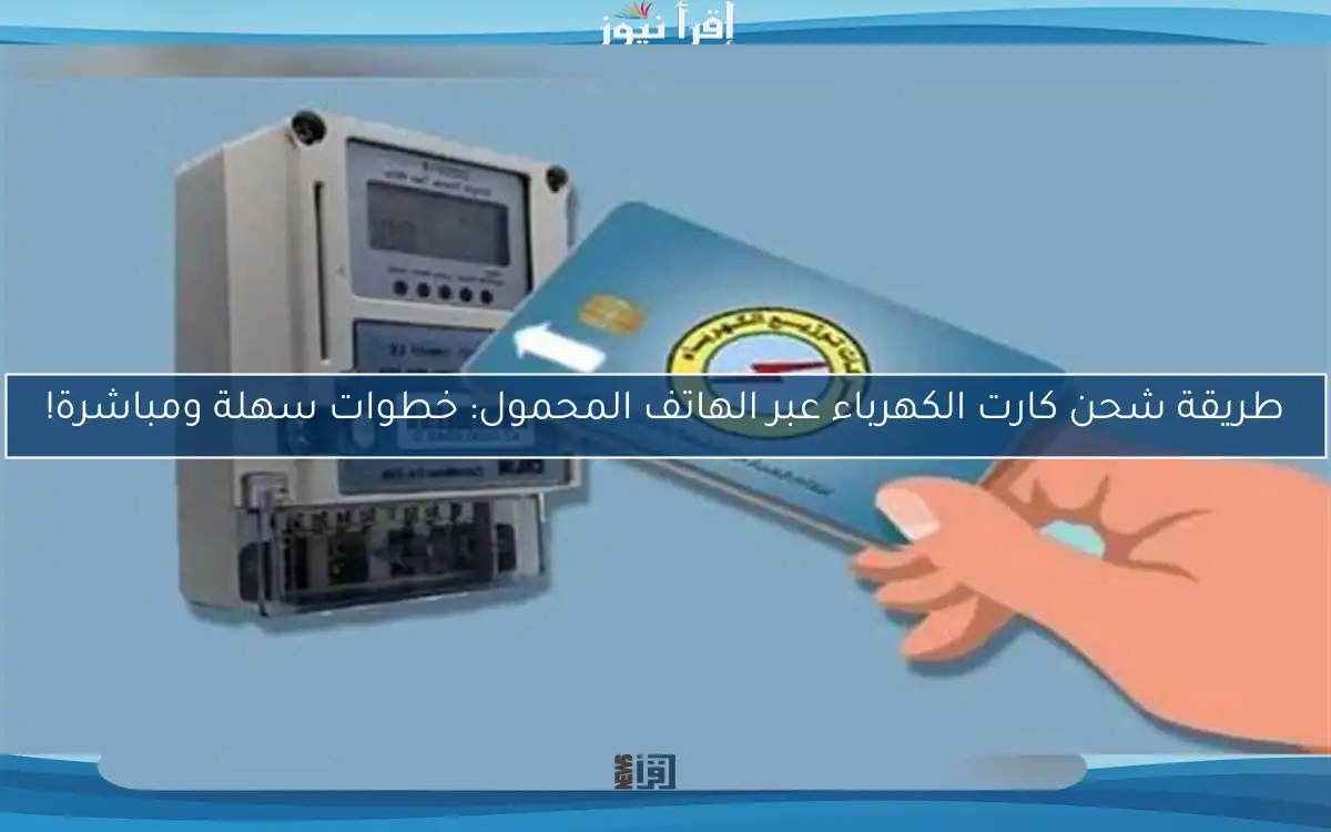 طريقة شحن كارت الكهرباء عبر الهاتف المحمول: خطوات سهلة ومباشرة!