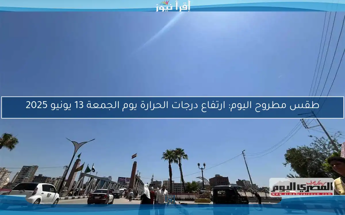 طقس مطروح اليوم: ارتفاع درجات الحرارة يوم الجمعة 13 يونيو 2025