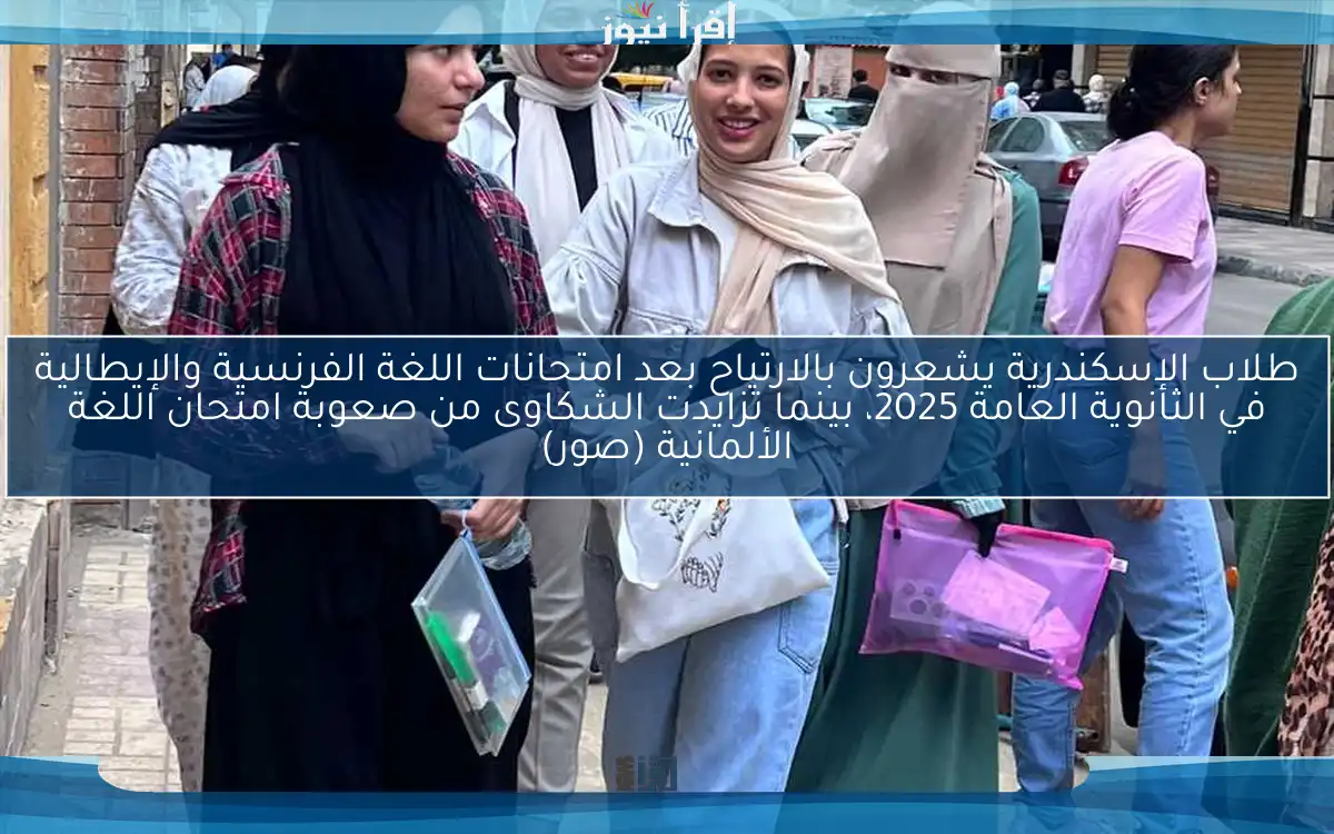 طلاب الإسكندرية يشعرون بالارتياح بعد امتحانات اللغة الفرنسية والإيطالية في الثانوية العامة 2025، بينما تزايدت الشكاوى من صعوبة امتحان اللغة الألمانية (صور)