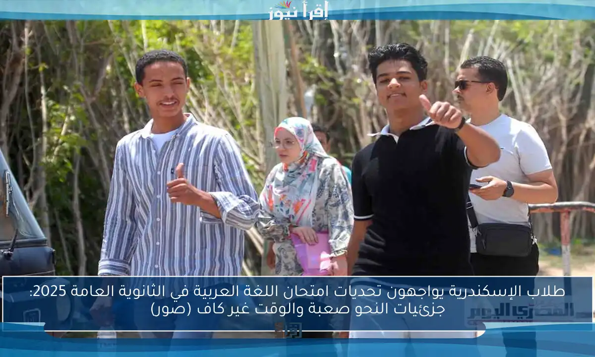طلاب الإسكندرية يواجهون تحديات امتحان اللغة العربية في الثانوية العامة 2025: جزئيات النحو صعبة والوقت غير كاف (صور)