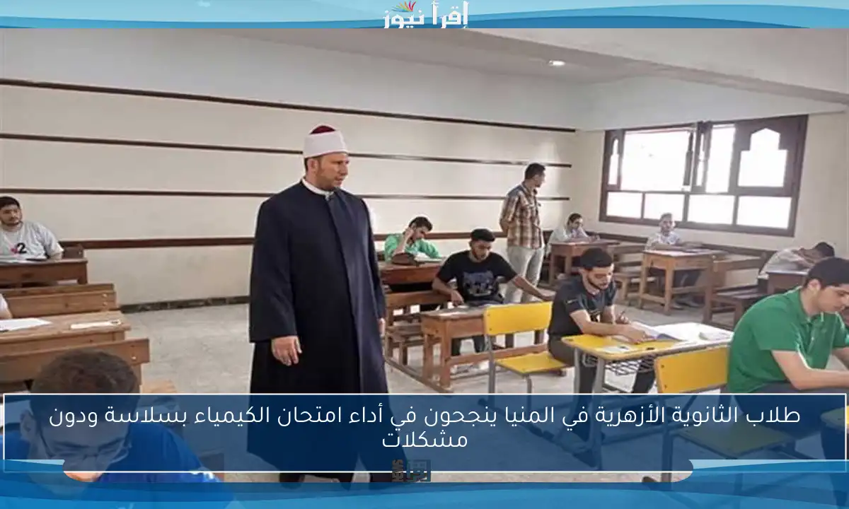 طلاب الثانوية الأزهرية في المنيا ينجحون في أداء امتحان الكيمياء بسلاسة ودون مشكلات