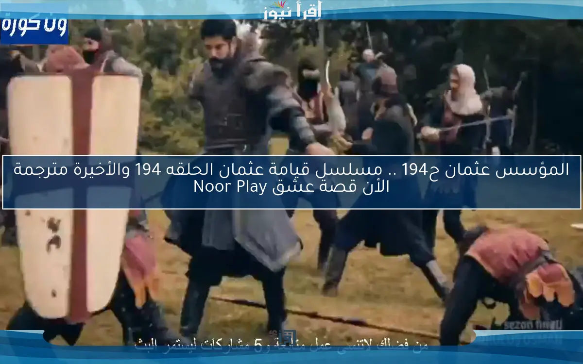 المؤسس عثمان ح194 .. مسلسل قيامة عثمان الحلقه 194 والأخيرة مترجمة الأن قصة عشق Noor Play