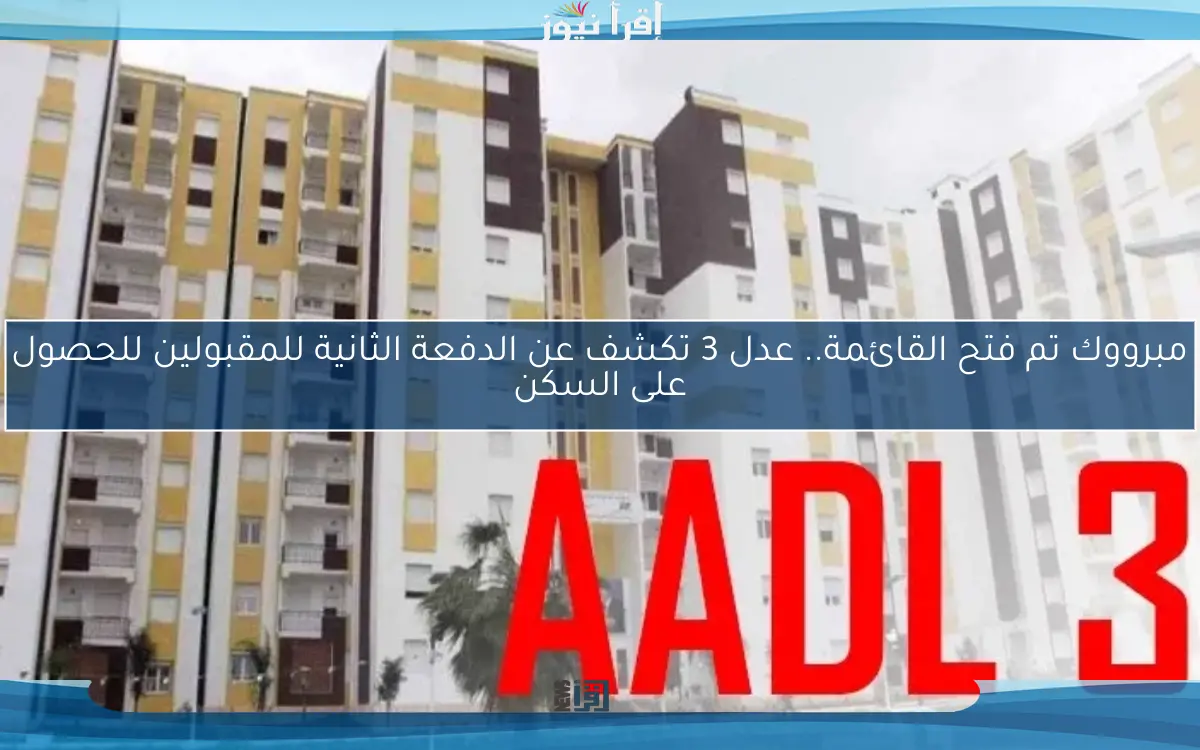 مبرووك تم فتح القائمة.. عدل 3 تكشف عن الدفعة الثانية للمقبولين للحصول على السكن