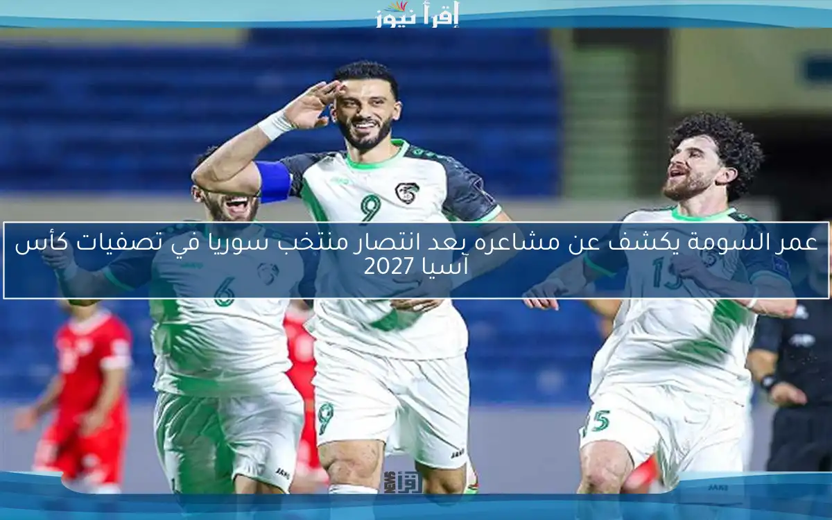 عمر السومة يكشف عن مشاعره بعد انتصار منتخب سوريا في تصفيات كأس آسيا 2027