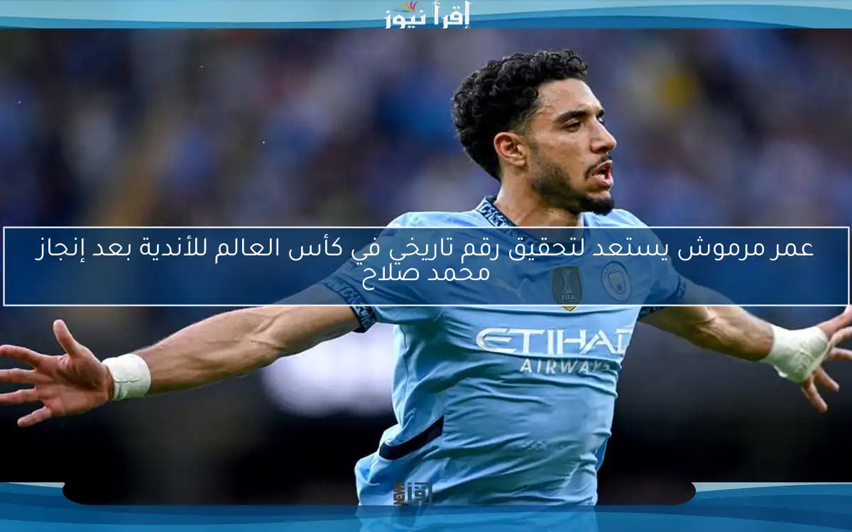 عمر مرموش يستعد لتحقيق رقم تاريخي في كأس العالم للأندية بعد إنجاز محمد صلاح