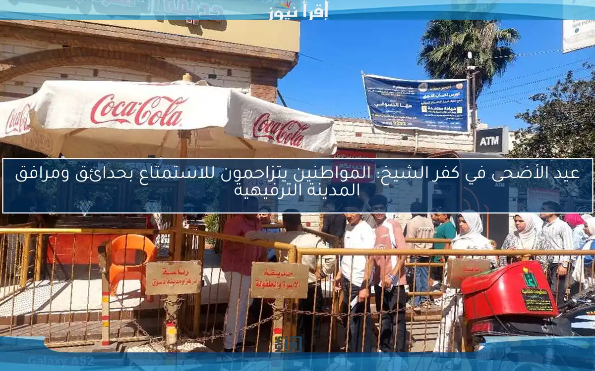 عيد الأضحى في كفر الشيخ: المواطنين يتزاحمون للاستمتاع بحدائق ومرافق المدينة الترفيهية