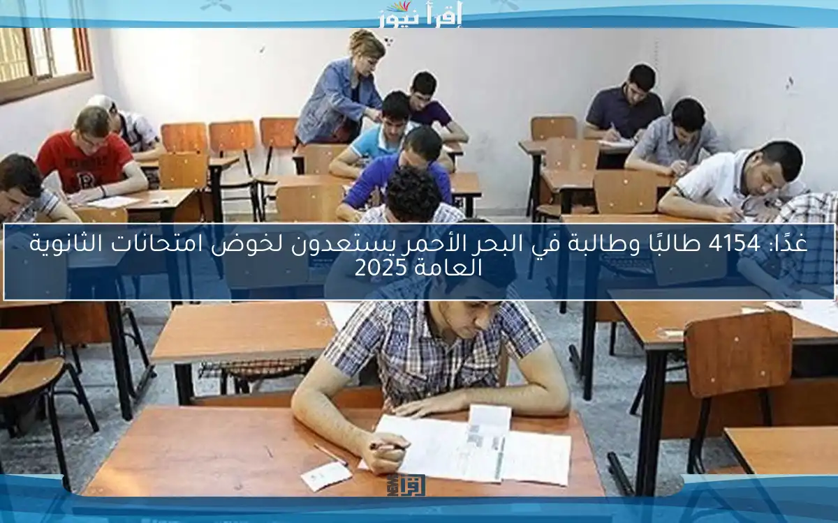 غدًا: 4154 طالبًا وطالبة في البحر الأحمر يستعدون لخوض امتحانات الثانوية العامة 2025