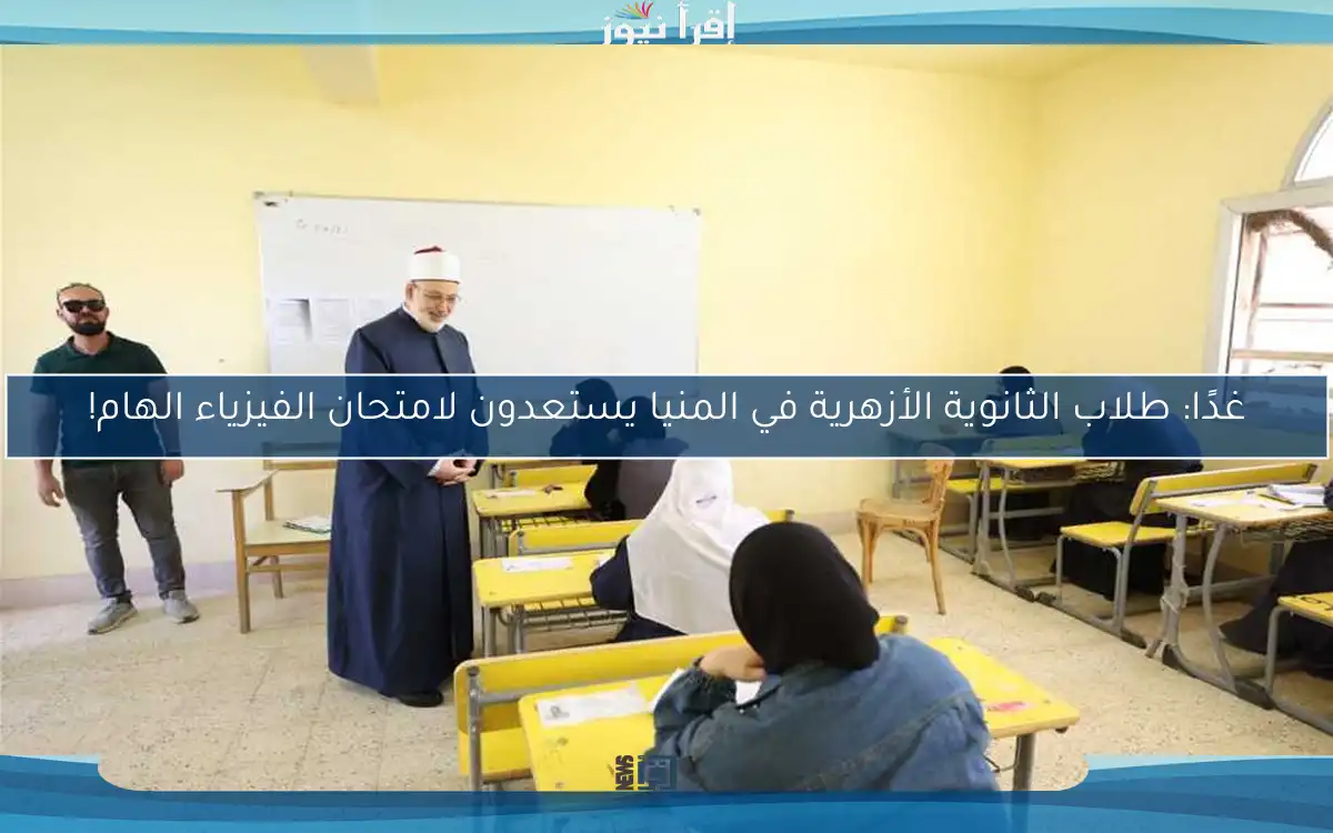 غدًا: طلاب الثانوية الأزهرية في المنيا يستعدون لامتحان الفيزياء الهام!