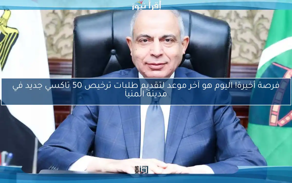 فرصة أخيرة! اليوم هو آخر موعد لتقديم طلبات ترخيص 50 تاكسي جديد في مدينة المنيا