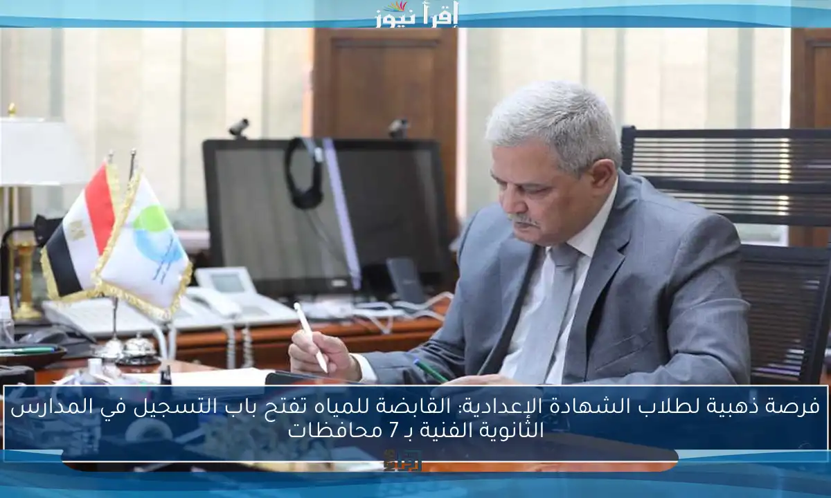 فرصة ذهبية لطلاب الشهادة الإعدادية: القابضة للمياه تفتح باب التسجيل في المدارس الثانوية الفنية بـ 7 محافظات