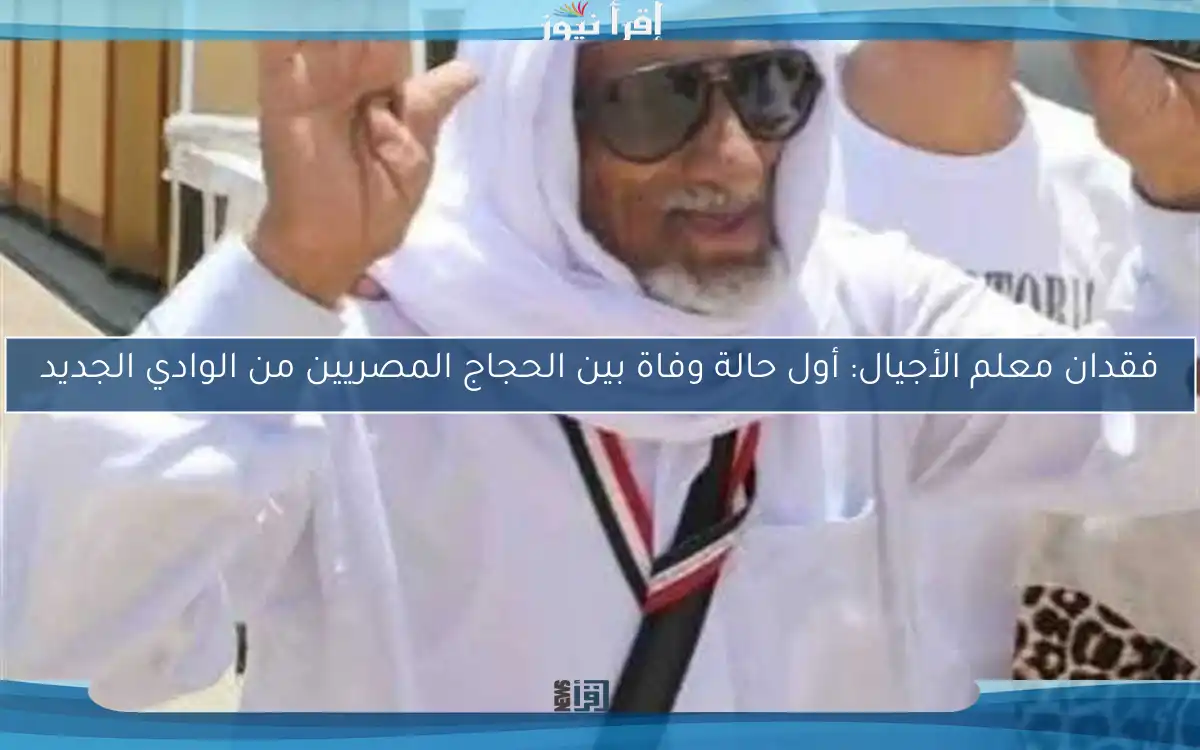 فقدان معلم الأجيال: أول حالة وفاة بين الحجاج المصريين من الوادي الجديد