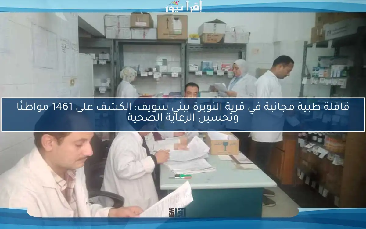 قافلة طبية مجانية في قرية النويرة ببني سويف: الكشف على 1461 مواطنًا وتحسين الرعاية الصحية