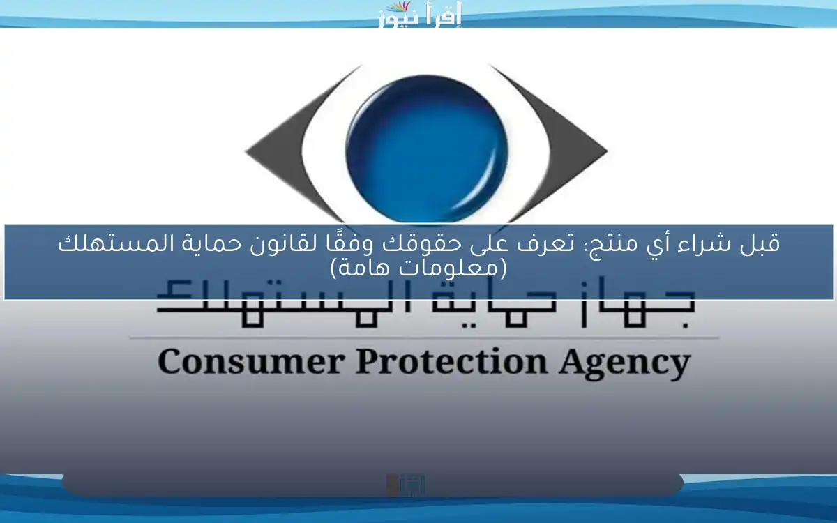قبل شراء أي منتج: تعرف على حقوقك وفقًا لقانون حماية المستهلك (معلومات هامة)