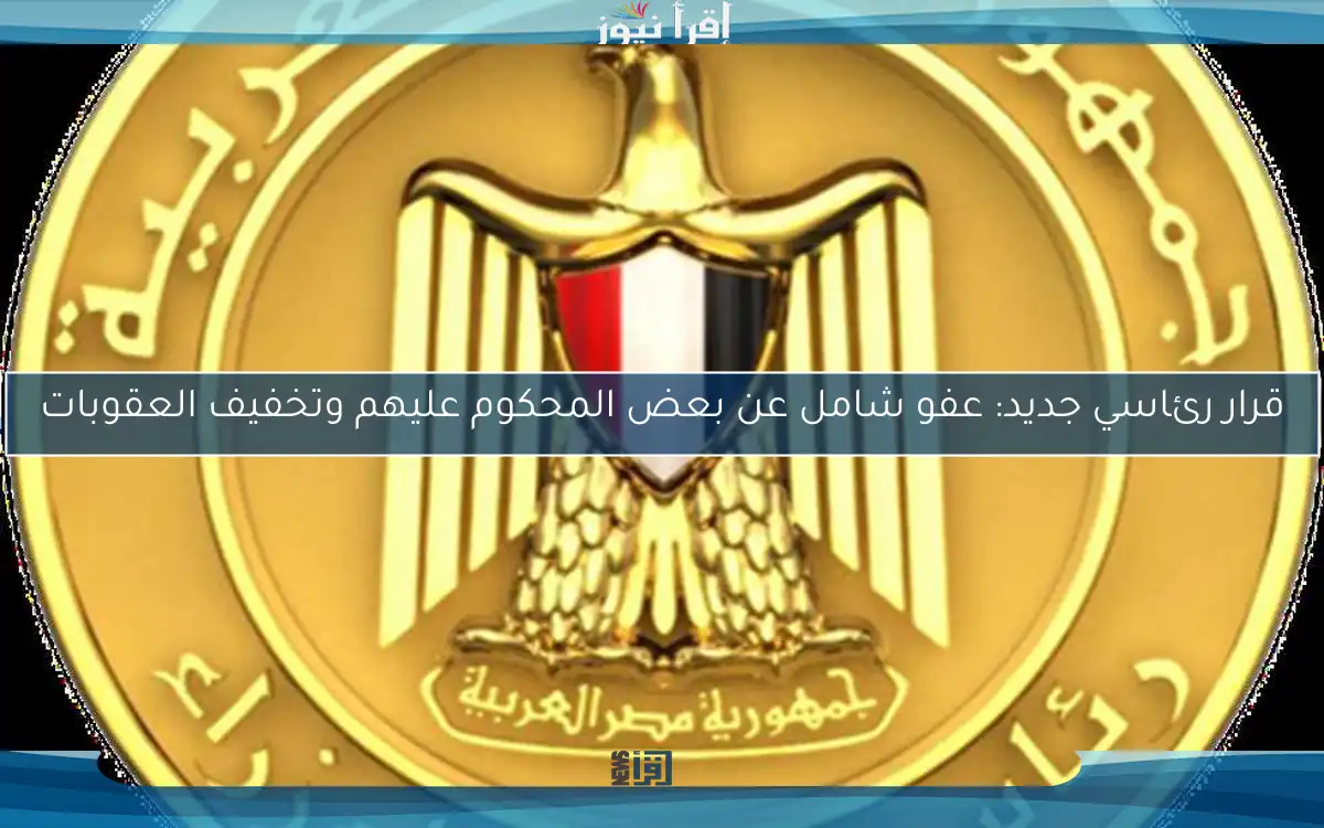 قرار رئاسي جديد: عفو شامل عن بعض المحكوم عليهم وتخفيف العقوبات
