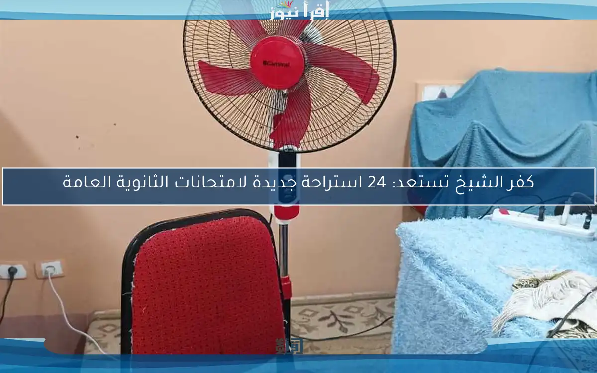 كفر الشيخ تستعد: 24 استراحة جديدة لامتحانات الثانوية العامة