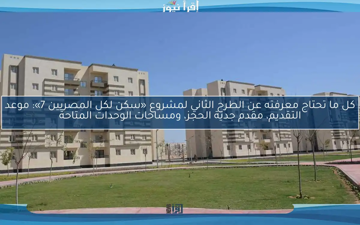 كل ما تحتاج معرفته عن الطرح الثاني لمشروع «سكن لكل المصريين 7»: موعد التقديم، مقدم جدية الحجز، ومساحات الوحدات المتاحة