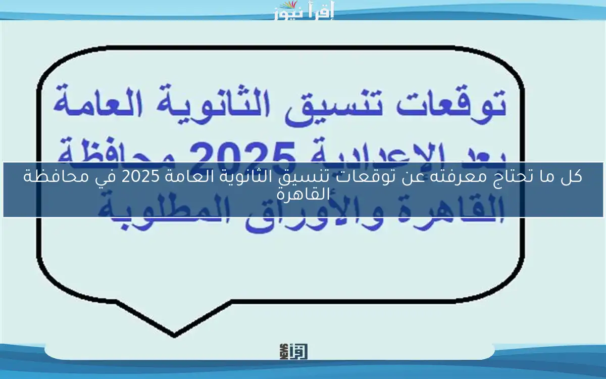 كل ما تحتاج معرفته عن توقعات تنسيق الثانوية العامة 2025 في محافظة القاهرة