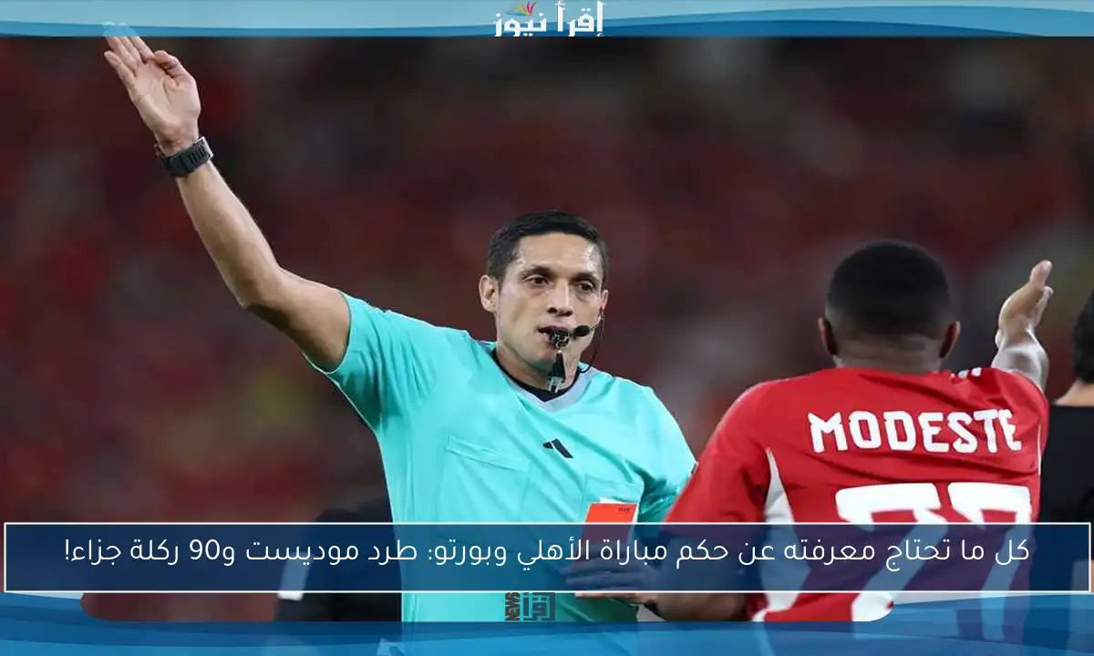 كل ما تحتاج معرفته عن حكم مباراة الأهلي وبورتو: طرد موديست و90 ركلة جزاء!