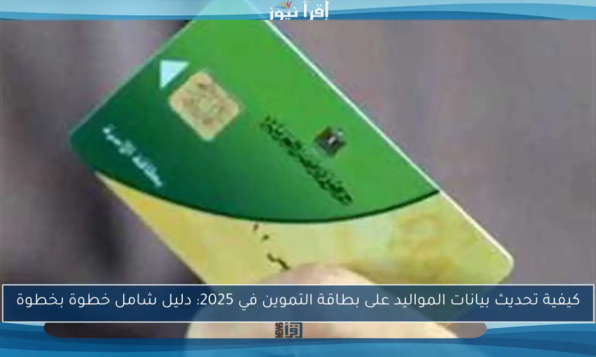 كيفية تحديث بيانات المواليد على بطاقة التموين في 2025: دليل شامل خطوة بخطوة