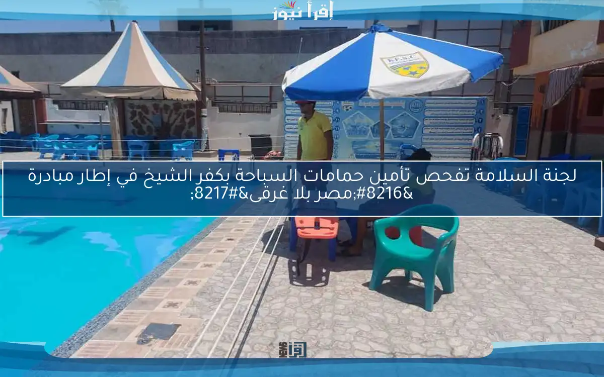 لجنة السلامة تفحص تأمين حمامات السباحة بكفر الشيخ في إطار مبادرة ‘مصر بلا غرقى’