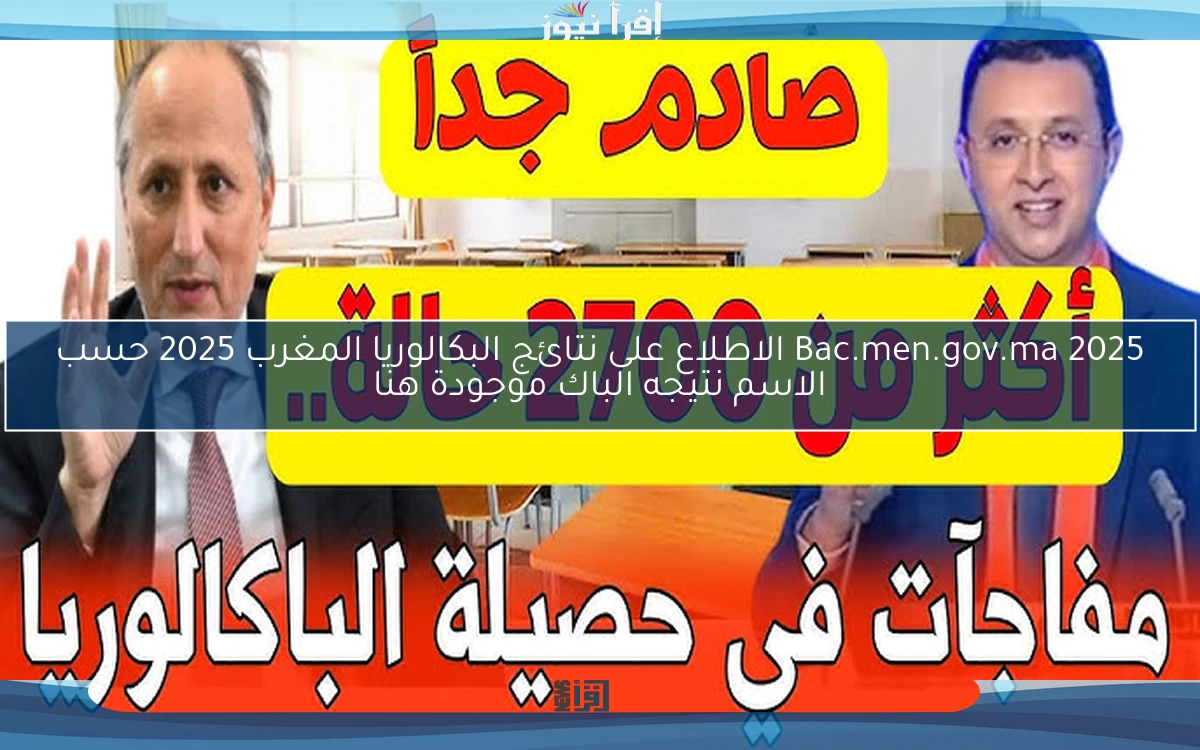 Bac.men.gov.ma 2025 الاطلاع على نتائج البكالوريا المغرب 2025 حسب الاسم نتيجه الباك موجودة هنا