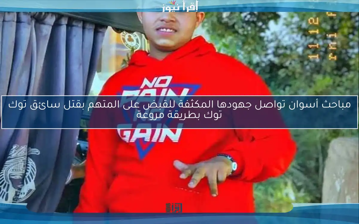 مباحث أسوان تواصل جهودها المكثفة للقبض على المتهم بقتل سائق توك توك بطريقة مروعة