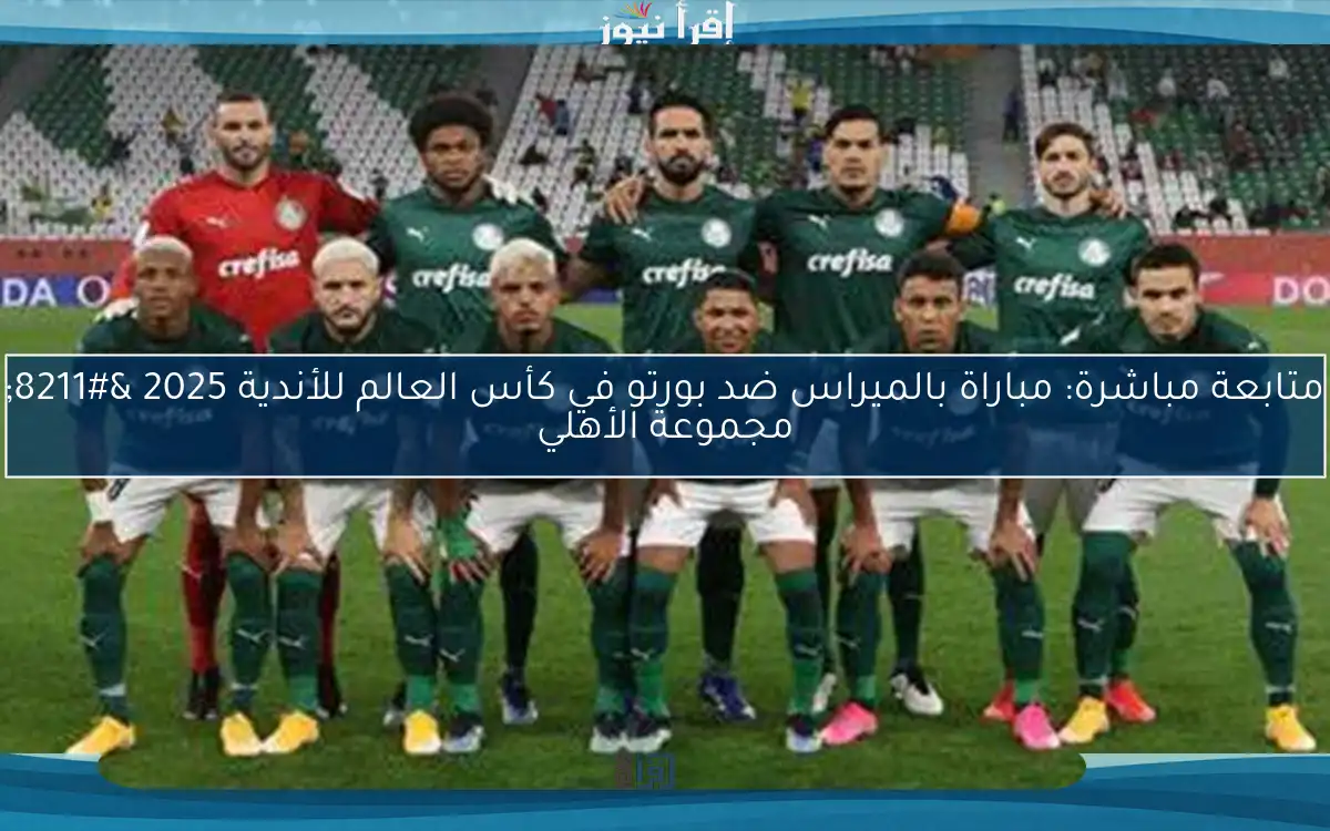 متابعة مباشرة: مباراة بالميراس ضد بورتو في كأس العالم للأندية 2025 – مجموعة الأهلي