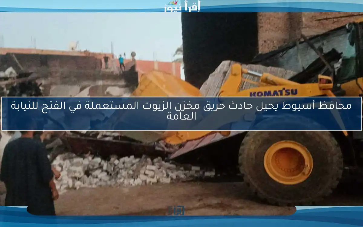 محافظ أسيوط يحيل حادث حريق مخزن الزيوت المستعملة في الفتح للنيابة العامة