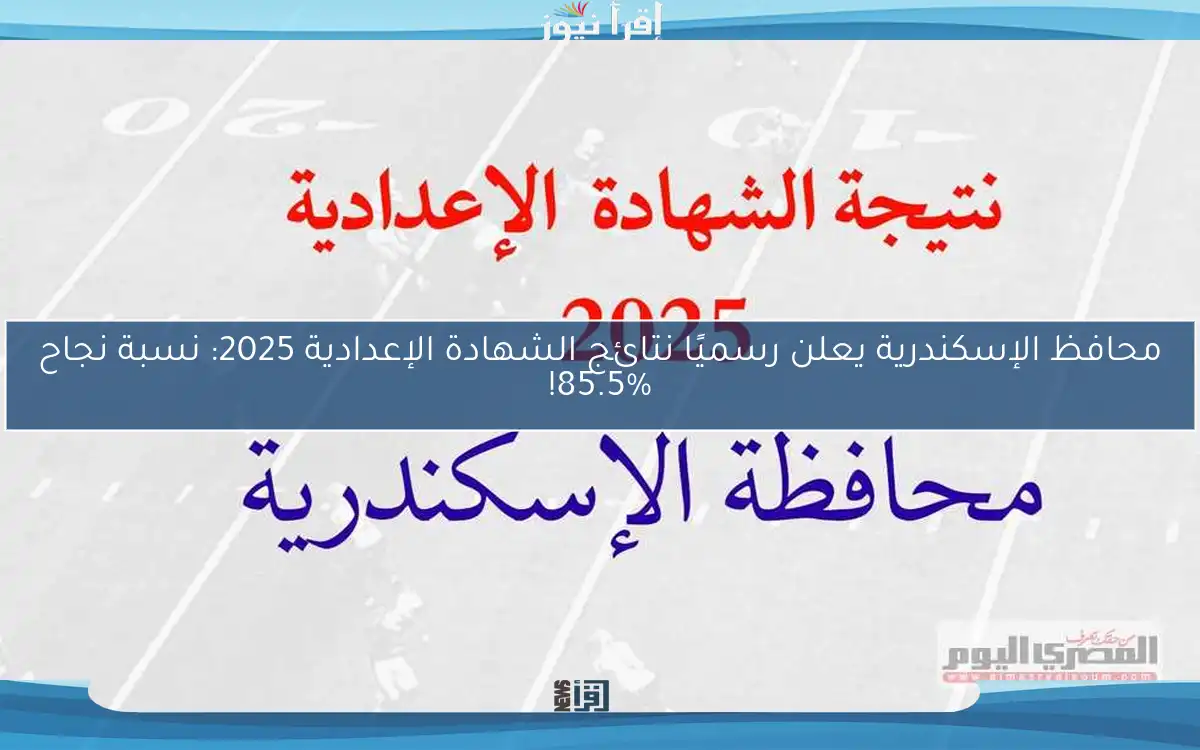 محافظ الإسكندرية يعلن رسميًا نتائج الشهادة الإعدادية 2025: نسبة نجاح 85.5%!