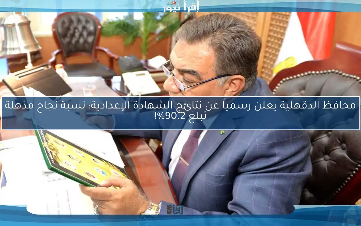 محافظ الدقهلية يعلن رسمياً عن نتائج الشهادة الإعدادية: نسبة نجاح مذهلة تبلغ 90.2%!