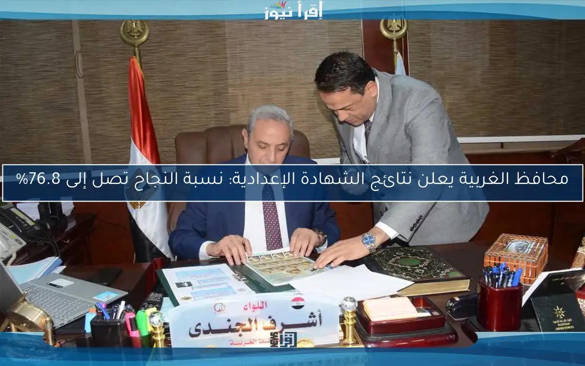محافظ الغربية يعلن نتائج الشهادة الإعدادية: نسبة النجاح تصل إلى 76.8%