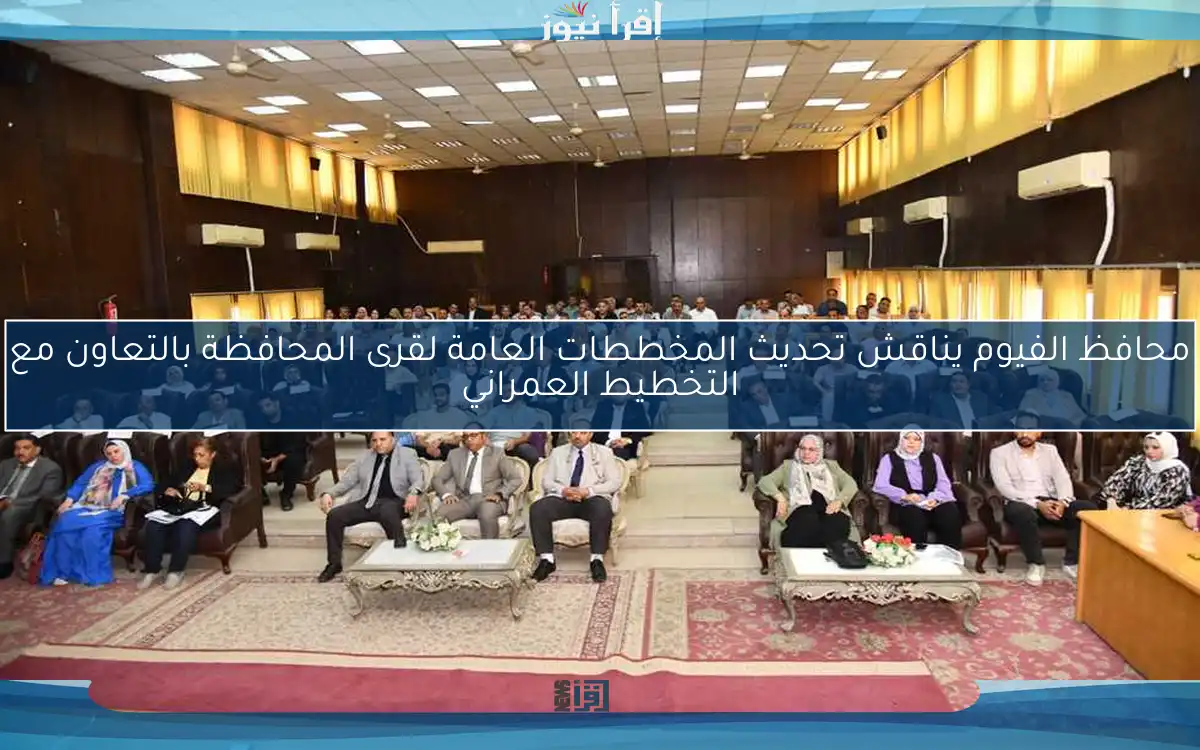 محافظ الفيوم يناقش تحديث المخططات العامة لقرى المحافظة بالتعاون مع التخطيط العمراني
