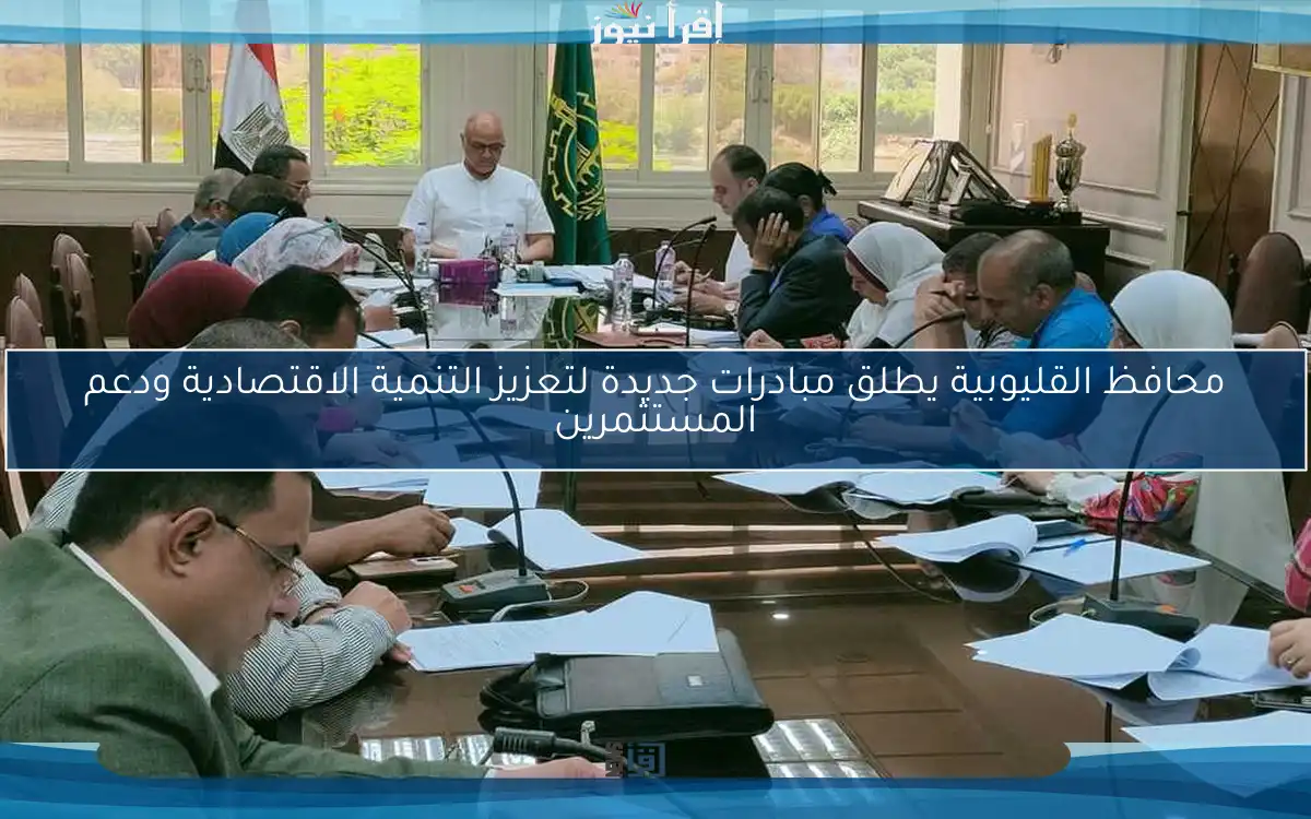 محافظ القليوبية يطلق مبادرات جديدة لتعزيز التنمية الاقتصادية ودعم المستثمرين