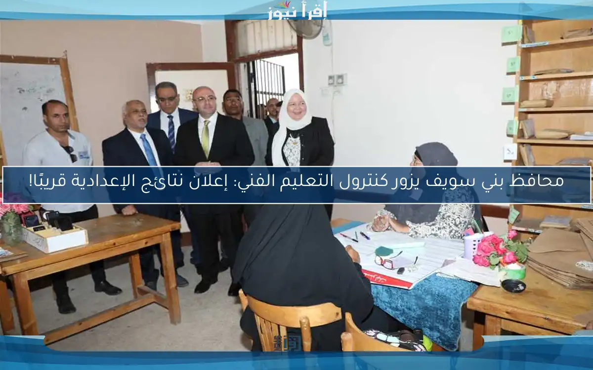 محافظ بني سويف يزور كنترول التعليم الفني: إعلان نتائج الإعدادية قريبًا!