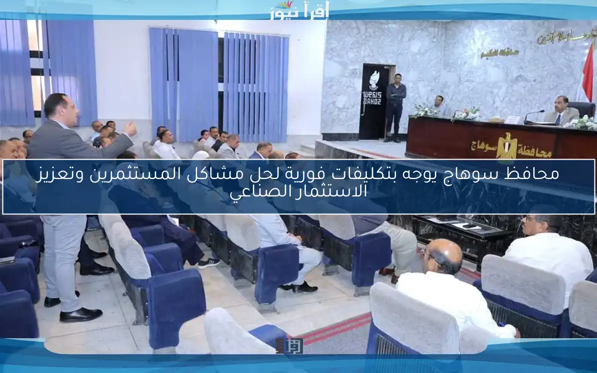 محافظ سوهاج يوجه بتكليفات فورية لحل مشاكل المستثمرين وتعزيز الاستثمار الصناعي