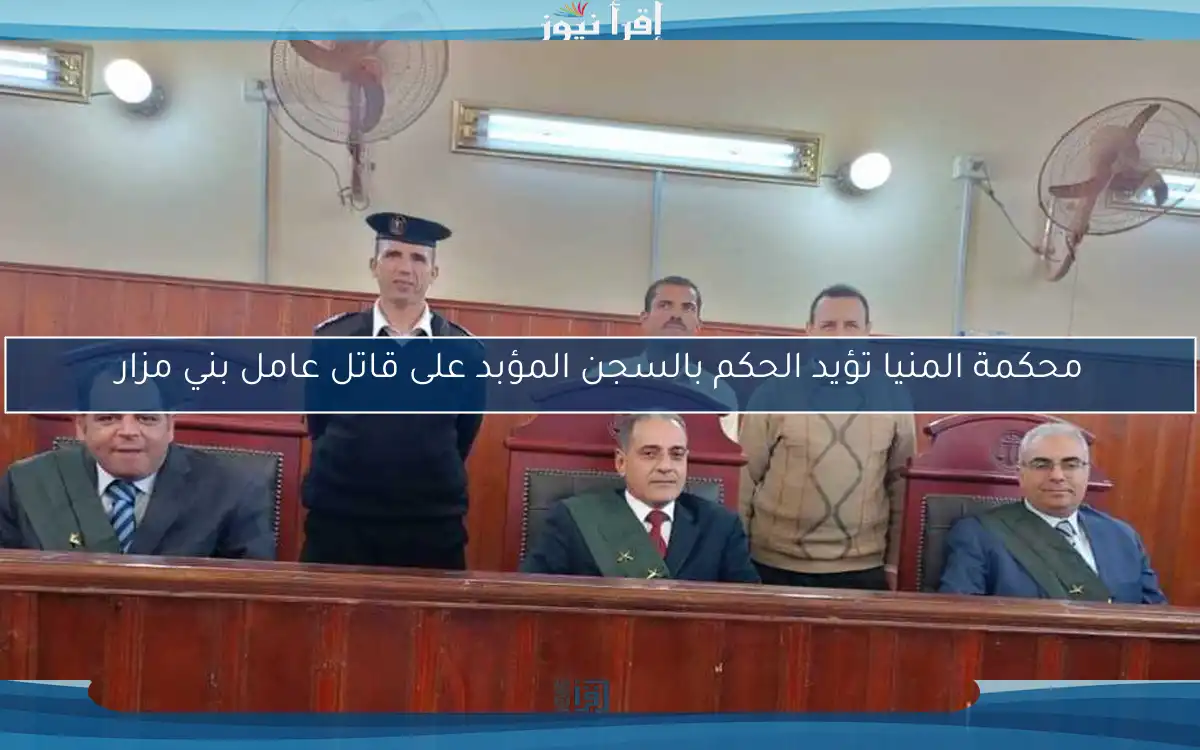 محكمة المنيا تؤيد الحكم بالسجن المؤبد على قاتل عامل بني مزار