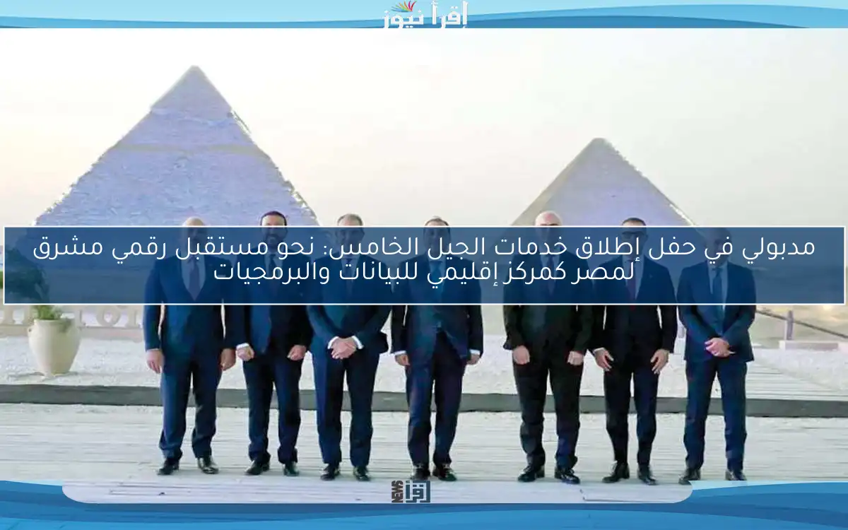 مدبولي في حفل إطلاق خدمات الجيل الخامس: نحو مستقبل رقمي مشرق لمصر كمركز إقليمي للبيانات والبرمجيات