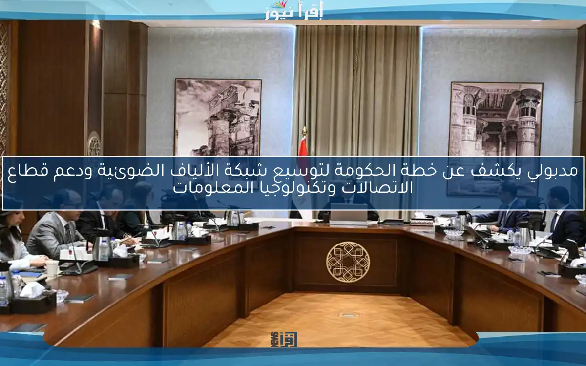 مدبولي يكشف عن خطة الحكومة لتوسيع شبكة الألياف الضوئية ودعم قطاع الاتصالات وتكنولوجيا المعلومات