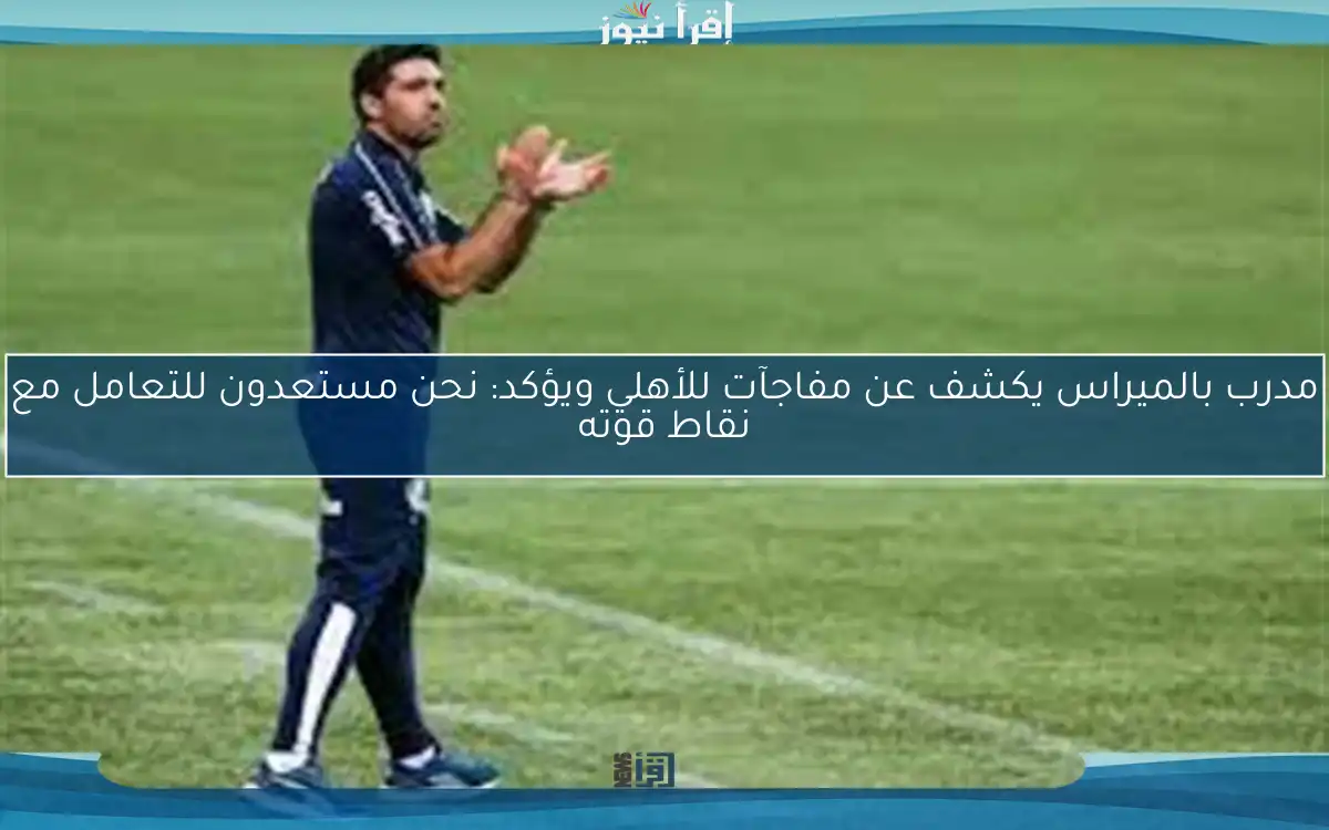 مدرب بالميراس يكشف عن مفاجآت للأهلي ويؤكد: نحن مستعدون للتعامل مع نقاط قوته