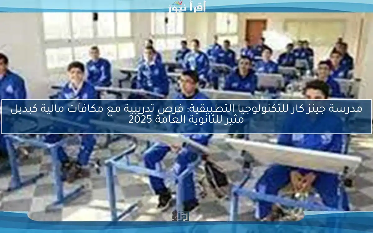 مدرسة جينز كار للتكنولوجيا التطبيقية: فرص تدريبية مع مكافآت مالية كبديل مثير للثانوية العامة 2025
