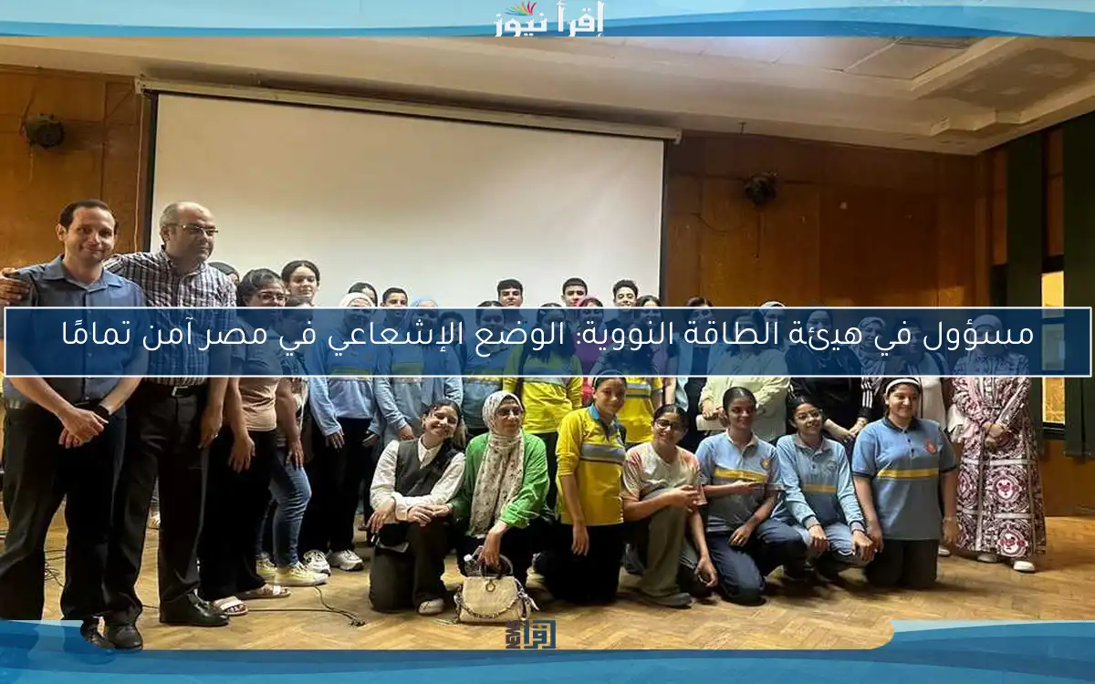 مسؤول في هيئة الطاقة النووية: الوضع الإشعاعي في مصر آمن تمامًا