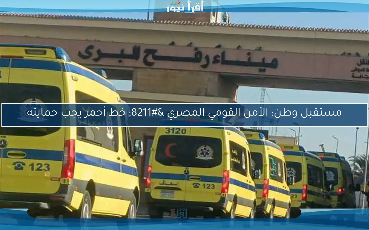مستقبل وطن: الأمن القومي المصري – خط أحمر يجب حمايته