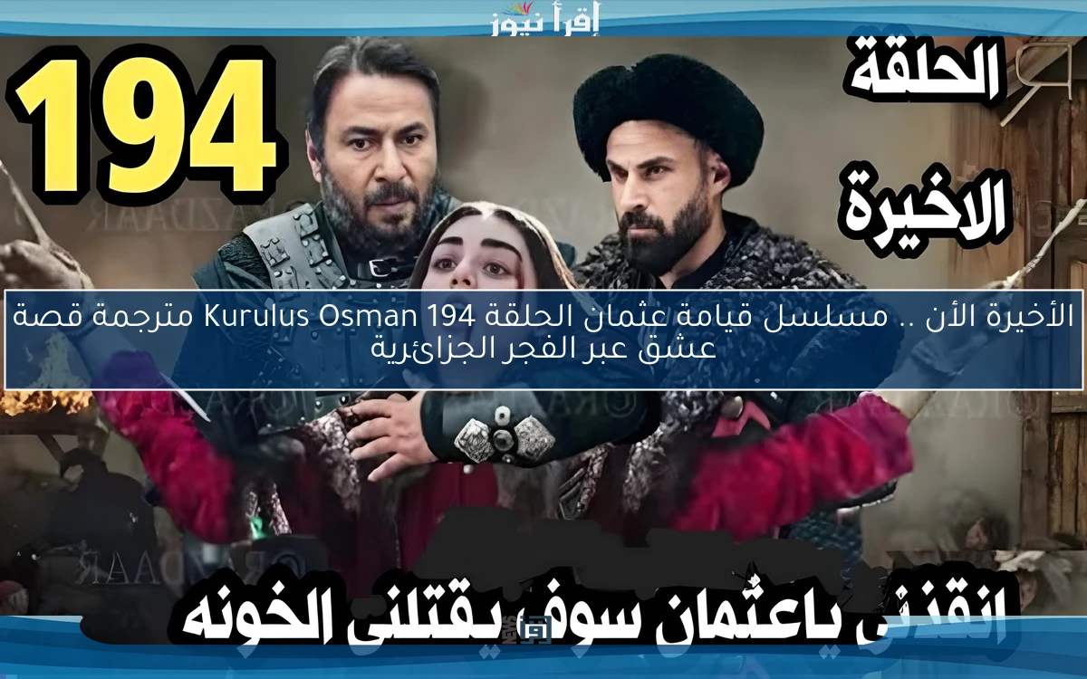 الأخيرة الأن .. مسلسل قيامة عثمان الحلقة 194 Kurulus Osman مترجمة قصة عشق عبر الفجر الجزائرية