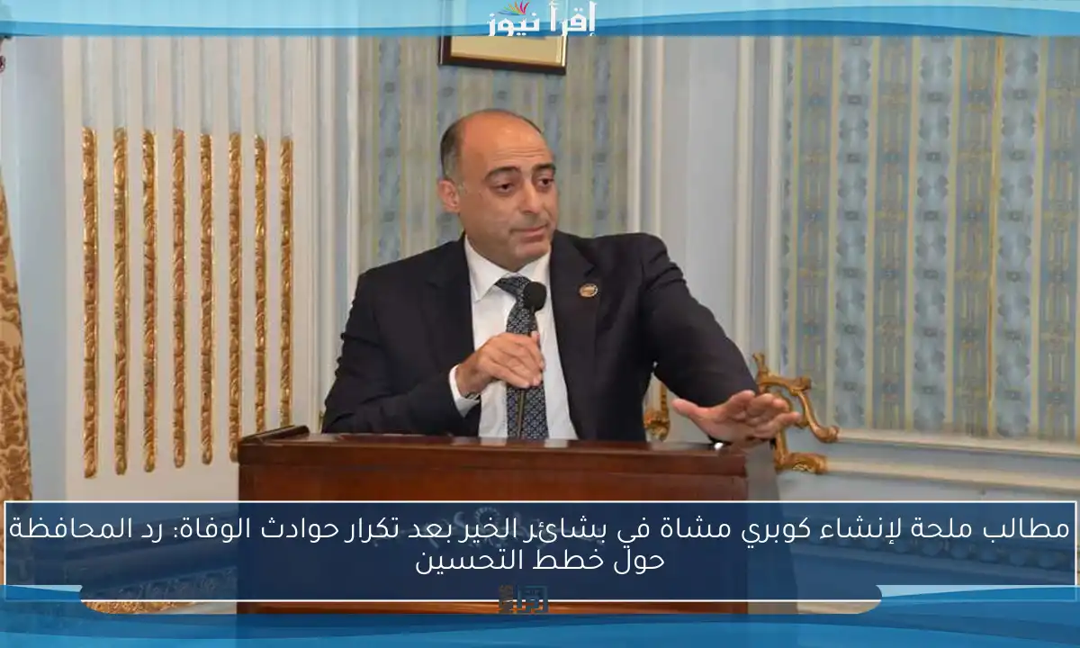 مطالب ملحة لإنشاء كوبري مشاة في بشائر الخير بعد تكرار حوادث الوفاة: رد المحافظة حول خطط التحسين