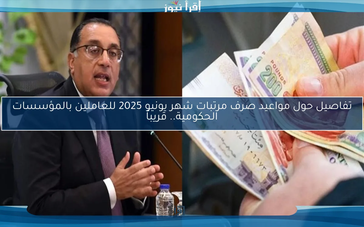 تفاصيل حول مواعيد صرف مرتبات شهر يونيو 2025 للعاملين بالمؤسسات الحكومية.. قريباً