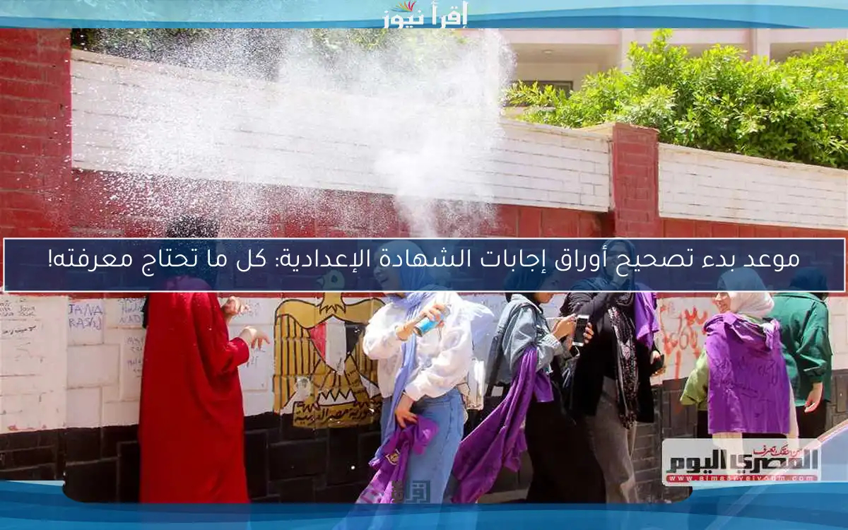 موعد بدء تصحيح أوراق إجابات الشهادة الإعدادية: كل ما تحتاج معرفته!